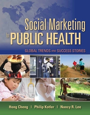 Social Marketing for Public Health: Global Trends and Success Stories: Global Trends and Success Stories by Cheng, Hong