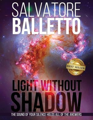 Light Without Shadow: The Sound of Your Silence Holds All of the Answers by Balletto, Salvatore
