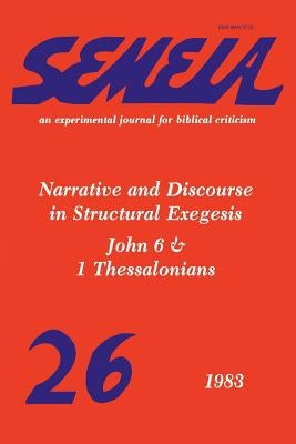 Semeia 26: Narrative and Discourse in Structural Exegesis-John 6 & 1 Thessalonians by Patte, Daniel