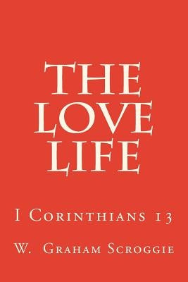 The Love Life: I Corinthians 13 by Scroggie, W. Graham