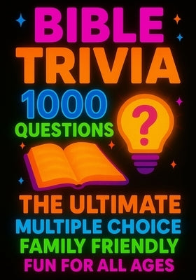Bible Trivia 1000 Questions: The Ultimate Multiple Choice Family Friendly Fun for all ages by Rodriguez, Raymond