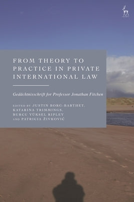 From Theory to Practice in Private International Law: Gedächtnisschrift for Professor Jonathan Fitchen by Borg-Barthet, Justin