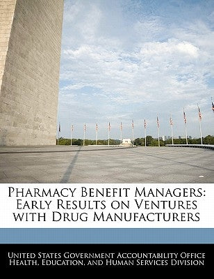 Pharmacy Benefit Managers: Early Results on Ventures with Drug Manufacturers by United States Government Accountability