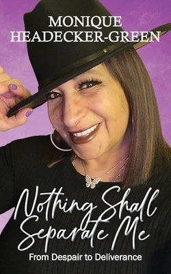 Nothing Shall Separate Me: From Despair to Deliverance by Headecker-Green, Monique