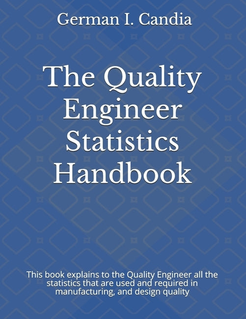 The Quality Engineer Statistics Handbook by Candia, German I.