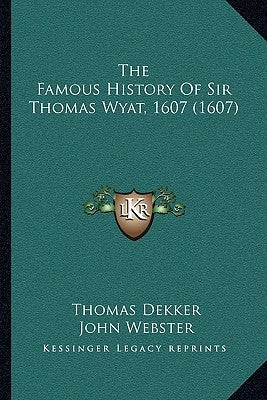 The Famous History of Sir Thomas Wyat, 1607 (1607) by Dekker, Thomas