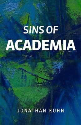 Sins Of Academia by Kuhn, Jonathan