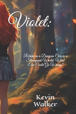 Violet: Reborn as a Dungeon Core in a Steampunk World, What Else Could Go Wrong? by Walker, Kevin