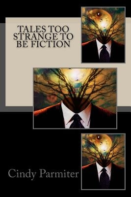 Tales Too Strange To Be Fiction by Parmiter, Cindy