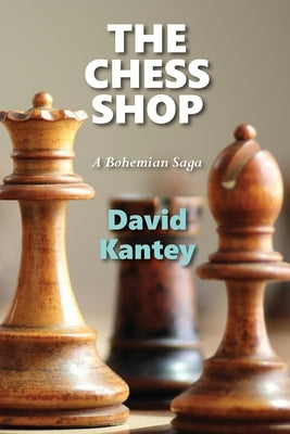 The Chess Shop: A Bohemian Saga by Kantey, David