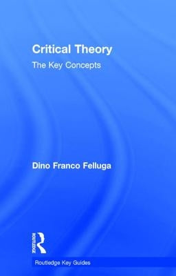 Critical Theory: The Key Concepts by Felluga, Dino