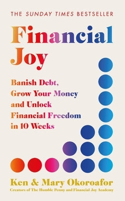 Financial Joy: Set Your Financial Goals for 2025 - Banish Debt, Grow Your Money and Unlock Financial Freedom by Okoroafor, Mary