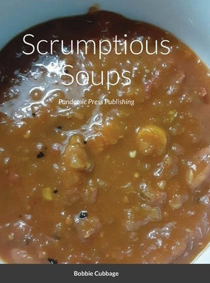 Scrumptious Soups: Pandemic Press Publishing by Cubbage, Bobbie
