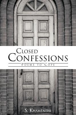 Closed Confessions: Poems to Cope by S. Khamenehi