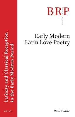 Early Modern Latin Love Poetry by White, Paul