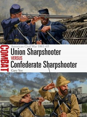 Union Sharpshooter Vs Confederate Sharpshooter: American Civil War 1861-65 by Yee, Gary