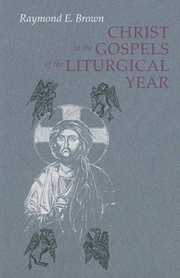 Christ in the Gospels of the Liturgical Year (Expanded) by Brown, Raymond E.