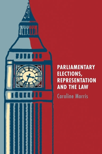 Parliamentary Elections, Representation and the Law by Morris, Caroline