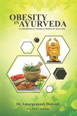 Obesity in Ayurveda (A Handbook on Sthaulya Chikitsa in Ayurveda) by Dwivedi, Amarprakash