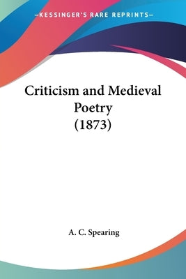 Criticism and Medieval Poetry (1873) by Spearing, A. C.