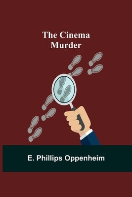 The Cinema Murder by Phillips Oppenheim, E.