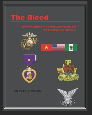 The Bleed: With the Marines in Vietnam and the RLI and Selous Scouts in Rhodesia by Cronin, John R.