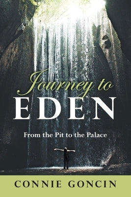 Journey to Eden: From the Pit to the Palace by Goncin, Connie