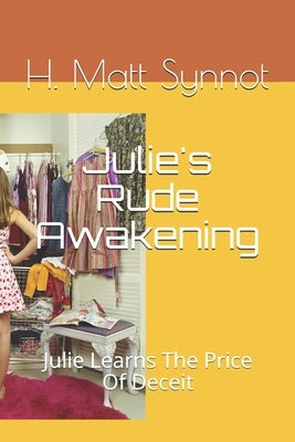 Julie's Rude Awakening: Julie Learns The Price Of Deceit by Synnot, H. Matt