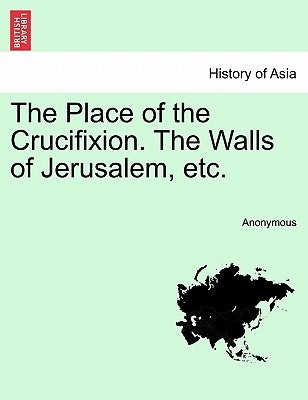 The Place of the Crucifixion. the Walls of Jerusalem, Etc. by Anonymous