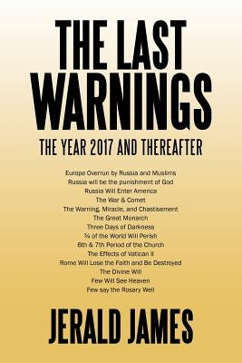 The Last Warnings: The Year 2017 and Thereafter by James, Jerald
