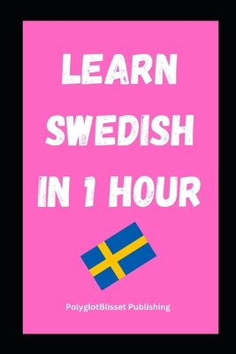 Learn Swedish in 1 Hour: Fast and Easy by Publishing, Polyglotblisset