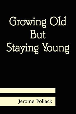 Growing Old But Staying Young by Pollack, Jerome
