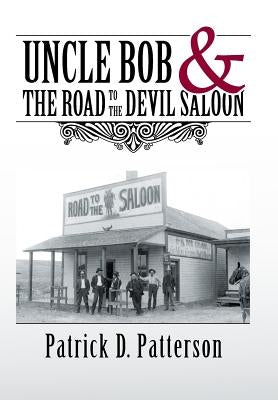 UNCLE BOB & The Road to the Devil Saloon by Patterson, Patrick D.