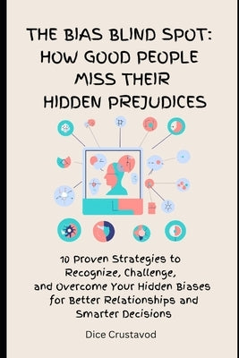 The Bias Blind spot: How Good People Miss Their Hidden Prejudices: 10 Proven Strategies to Recognize, Challenge, and Overcome Your Hidden Biases for B by Crustavod, Dice