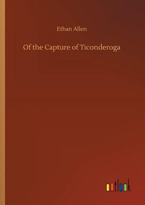 Of the Capture of Ticonderoga by Allen, Ethan