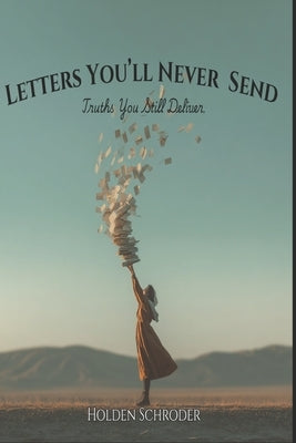 Letters You'll Never Send by Schroder, Holden