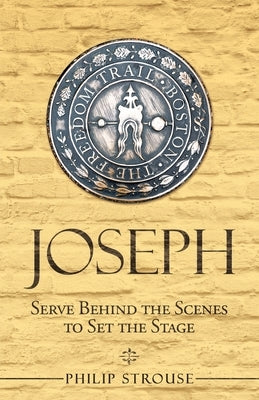 Joseph: Serve Behind the Scenes to Set the Stage by Strouse, Philip