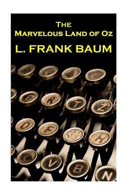 Lyman Frank Baum - The Marvelous Land Of Oz by Baum, Lyman Frank