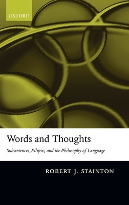 Words and Thoughts: Subsentences, Ellipsis, and the Philosophy of Language by Stainton, Robert