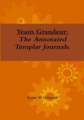 Team Grandeur: The Annotated Templar Journals by Driscoll, Scott M.