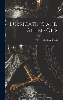 Lubricating and Allied Oils by Evans, Elliott a. (Elliott Alfred)