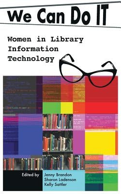 We Can Do I.T.: Women in Library Information Technology by Brandon, Jenny