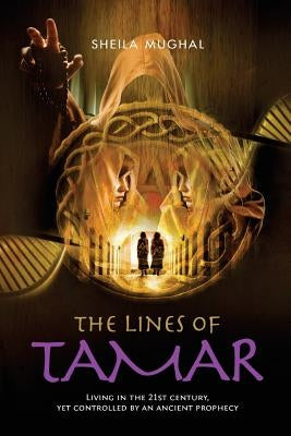 The Lines of Tamar: Living in the 21st century, yet controlled by an ancient prophecy by Mughal, Sheila