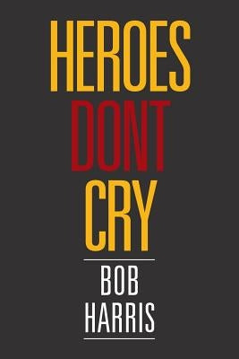 Heroes Don't Cry by Harris, Bob