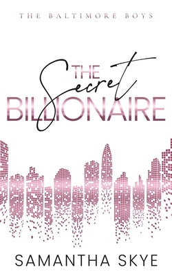 The Secret Billionaire: An Opposites Attract Secret Identity Billionaire Romance by Skye, Samantha