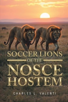 Soccer Lions of the Nosce Hostem by Valenti, Charles L.