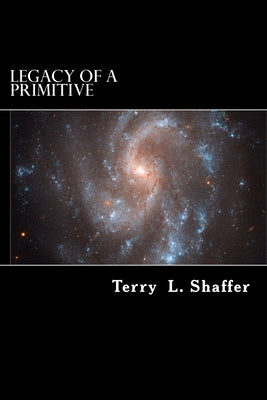 Legacy of a Primitive by Shaffer, Terry L.