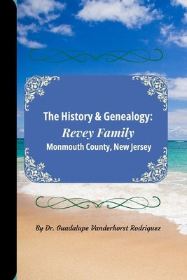 The History & Genealogy of the Revey Family of Monmouth County, New Jersey by Vanderhorst Rodriguez, Guadalupe