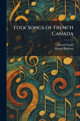 Folk Songs of French Canada by Sapir, Edward