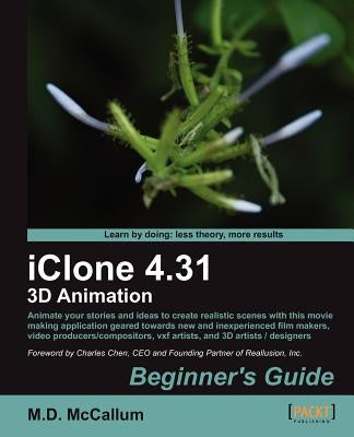 Iclone 4.31 3D Animation Beginner's Guide by McCallum, M. D.